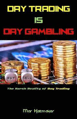 bokomslag Day Trading Is Day Gambling: The Harsh Reality of Day Trading