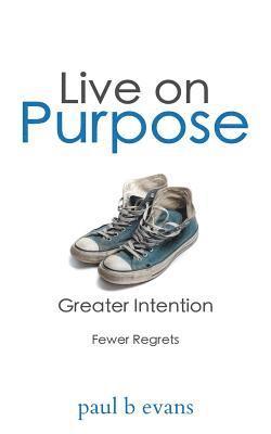 Live On Purpose: Greater Intention. Fewer Regrets. 1