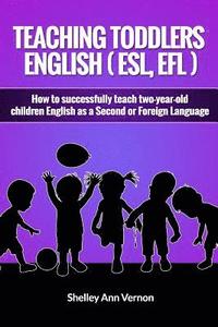 bokomslag Teaching Toddlers English (ESL, EFL): How to teach two-year-old children English as a Second or Foreign Language