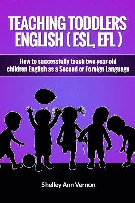 bokomslag Teaching Toddlers English (ESL, EFL): How to teach two-year-old children English as a Second or Foreign Language