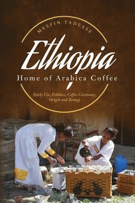 bokomslag ETHIOPIA - Home of Arabica Coffee: Early Use, Folklore, Coffee Ceremony, Origin and Biology