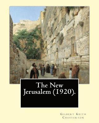 The New Jerusalem (1920). By: Gilbert Keith Chesterton: The New Jerusalem is a 1920 book written by British writer G. K. Chesterton. Dale Ahlquist c 1