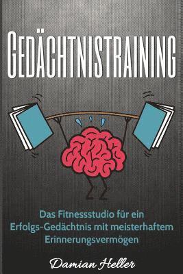 bokomslag Gedächtnistraining: Das Fitnessstudio für ein Erfolgs-Gedächtnis mit meisterhaftem Erinnerungsvermögen