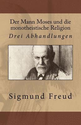 Der Mann Moses und die monotheistische Religion: Drei Abhandlungen 1