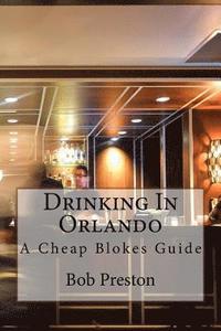 bokomslag Drinking In Orlando: A Cheap Blokes Guide