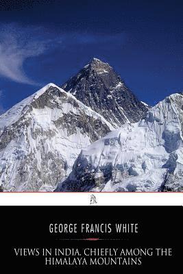 bokomslag Views in India, chiefly among the Himalaya Mountains