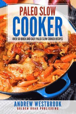 Paleo Slow Cooker: Over 50 Quick and Easy Paleo Slow Cooker Recipes 1