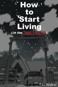 bokomslag How to Start Living (in the Zombie Apocalypse)