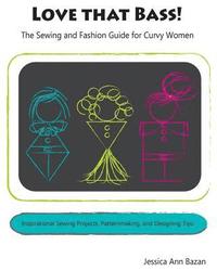 bokomslag Love that Bass!: The Sewing and Fashion Guide for Curvy Women