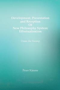 bokomslag Development, Presentation and Reception Of New Philosophy System: Effectuationism: Drain the Swamp
