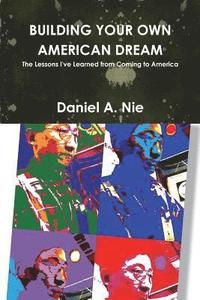 bokomslag Building Your Own American Dream: The Lessons I've Learned from Coming to America