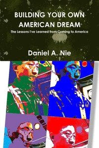 bokomslag Building Your Own American Dream: The Lessons I've Learned from Coming to America