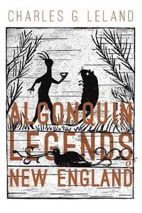 bokomslag The Algonquin Legends of New England: Myths and Folk Lore of the Micmac, Passamaquoddy, and Penobscot Tribes