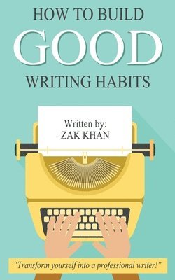 Zak Khan - How To Build Good Writing Habits, Häftad