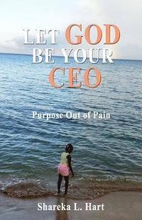 bokomslag Let God Be Your CEO: Purpose Out of Pain