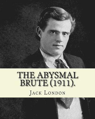 The Abysmal Brute (1911). By: Jack London: Adventure novel 1