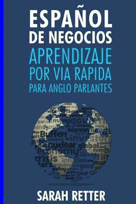 bokomslag Espanol de Negocios: Aprendizaje por Via Rapida para Anglo Parlantes-: Las 100 más utilizadas palabras de inglés para negocios con 600 fras