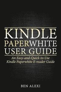 bokomslag Kindle Paperwhite User Guide: An Easy-And-Quick-To-Use Kindle Paperwhite E-Reader Guide