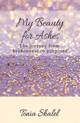 Tonia Shalel - My Beauty for Ashes: The journey from brokenness to purposed, Häftad