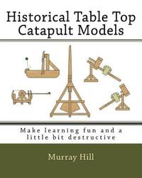 bokomslag Historical Table Top Catapult Models: Make learning fun and a little bit destructive