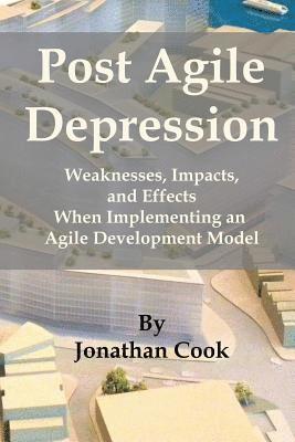Jonathan Cook - Post Agile Depression: Weaknesses, Impacts, and Effects When Implementing an Agile Development Model, Häftad