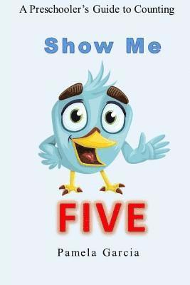 bokomslag Show me FIVE: A Preschooler's Guide to Counting to Five