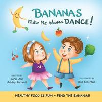 bokomslag Bananas Make Me Wanna Dance!: HEALTHY FOOD IS FUN FIND THE BANANAS!: Rhyming Picture Book, Interactive, Early Reader, Preschool
