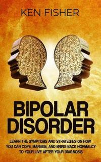 bokomslag Bipolar Disorder: Learn the symptoms and strategies on how you can cope, manage, and bring back normalcy to your live after your diagnos