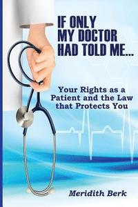 bokomslag If Only My Doctor Had Told Me ...: Your Rights as a Patient and the Law that Protects You