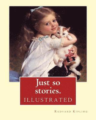 Just so stories. By: Rudyard Kipling (illustrated): Just So Stories for Little Children is a 1902 collection of origin stories by the Briti 1