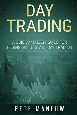 Day Trading: A Quick and Easy Guide for Beginners to Start Day Trading 1