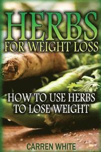 bokomslag Herbs for Weight Loss: How to Use Herbs to Lose Weight: (Essential Oils, Aromatherapy)