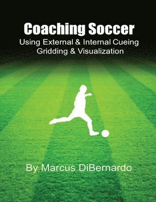 Marcus Dibernardo - Coaching Soccer Using External & Internal Cueing Gridding & Visualization, Häftad