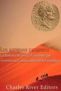 bokomslag Los antiguos cananeos: la historia de las civilizaciones que vivieron en Canaan antes de los israelitas