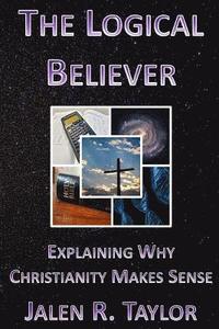 bokomslag The Logical Believer: Explaining Why Christianity Makes Sense