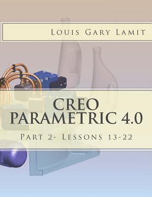 Creo Parametric 4.0: Part 2- Lessons 13-22 1