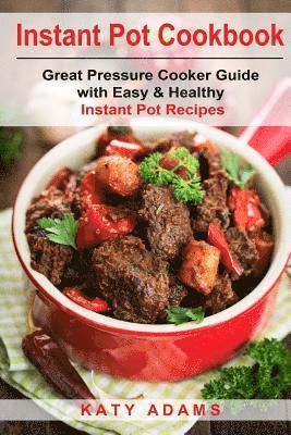 Instant Pot Cookbook: Great Pressure Cooker Guide with Easy & Healthy Instant Po 1