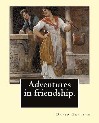 Adventures in friendship. By: David Grayson, illustrated By: Thomas Fogarty (1873 - 1938): Novel (World's classic's) 1