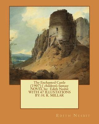 bokomslag The Enchanted Castle (1907) ( children's fantasy NOVEL by: Edith Nesbit WITH 47 ILLUSTATIONS BY: H. R. MILLAR