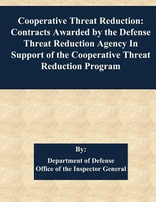 Office of the Inspector General of the D, Office of the Deputy Inspector General F - Cooperative Threat Reduction: Contracts Awarded by the Defense Threat Reduction Agency In Support of the Cooperative Threat Reduction Program, Häftad