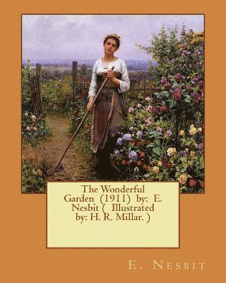 bokomslag The Wonderful Garden (1911) by: E. Nesbit ( Illustrated by: H. R. Millar. )