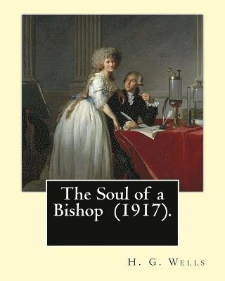 bokomslag The Soul of a Bishop (1917). By: H. G. Wells, frontispiece By: C. Allan Gilbert (September 3, 1873 - April 20, 1929).: The Soul of a Bishop is a 1917