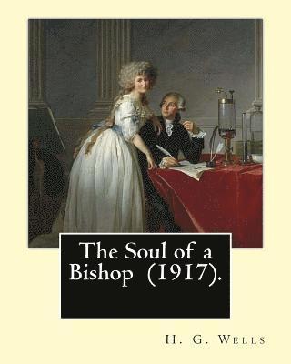 The Soul of a Bishop (1917). By: H. G. Wells, frontispiece By: C. Allan Gilbert (September 3, 1873 - April 20, 1929).: The Soul of a Bishop is a 1917