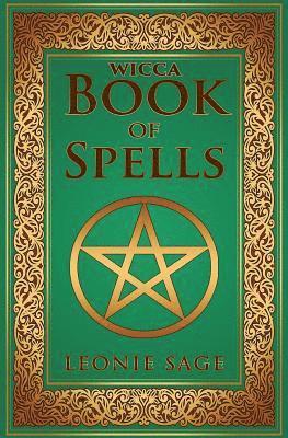 bokomslag Wicca Book of Spells: A Spellbook for Beginners to Advanced Wiccans, Witches and other Practitioners of Magic