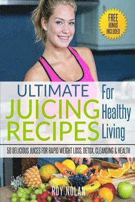 bokomslag Juicing: The Ultimate Juicing Recipes For Healthy Living