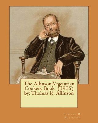 The Allinson Vegetarian Cookery Book (1915) by: Thomas R. Allinson 1