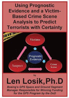 Using Prognostic Evidence and A Victim-Based Crime Scene Analysis to Predict Terrorists with Certainty 1