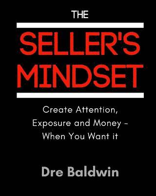 The Seller's Mindset: Create Attention, Exposure and Money - When You Want It 1