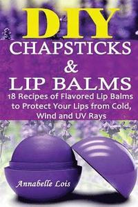 bokomslag DIY Chapsticks and Lip Balms: 18 Recipes of Flavored Lip Balms to Protect your Lips from Cold, Wind and UV Rays: (Natural Skin Care, Organic Skin Ca