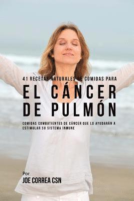 41 Recetas Naturales de Comidas Para El Cáncer de Pulmón: Comidas Combatientes de Cáncer Que Lo Ayudarán A Estimular Su Sistema Inmune 1